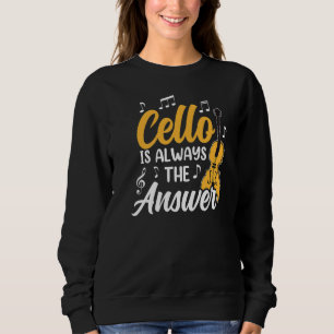 Cello Is Always The Answer Cellist Musician Player Sweatshirt