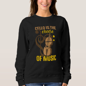 Cello Is The Cheese Of Music Cellist Musician Play Sweatshirt