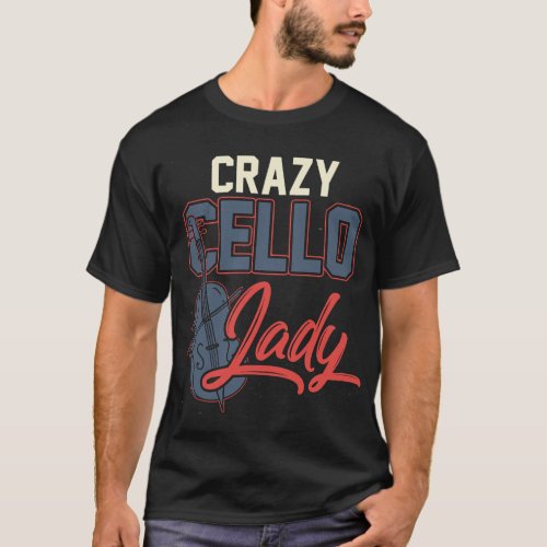 Cello Lover Crazy Cello Lady Women Girl Cellist Mu T_Shirt