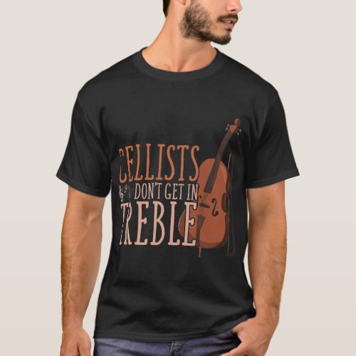 Cello Lover Funny Cellists Dont Get In Treble Musi T_Shirt