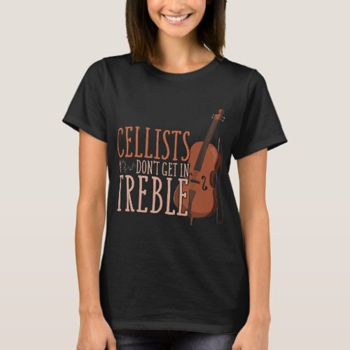 Cello Lover Funny Cellists Dont Get In Treble Musi T_Shirt