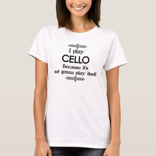 Cello _ Play Itself Funny Deco Music T_Shirt