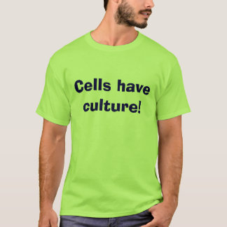 Cells have culture! T-Shirt