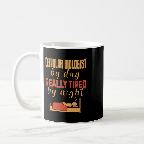 Cellular Biologist By Day Really Tired By Night Coffee Mug