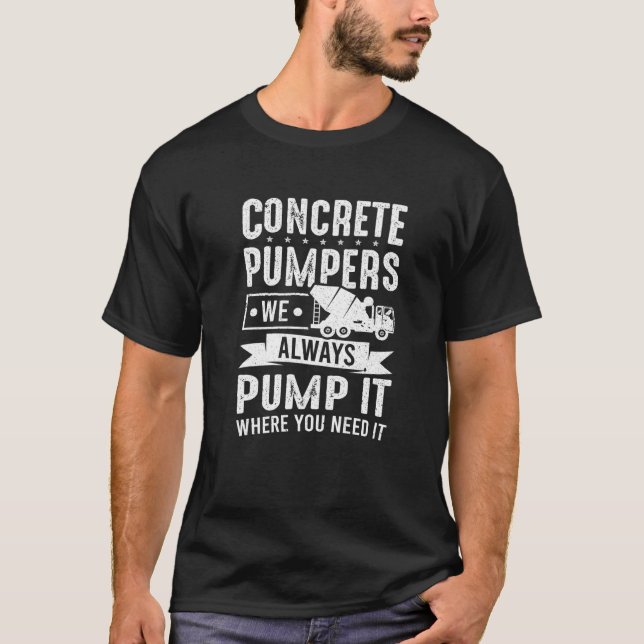 Cement Worker We Always Pump It Concrete Finisher T-Shirt (Front)