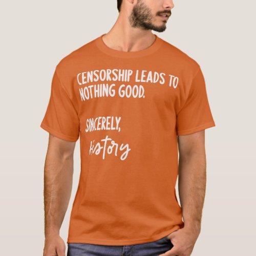 Censorship Leads To Nothing Good Sincerely History T_Shirt