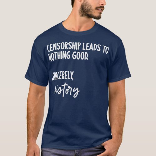 Censorship Leads To Nothing Good Sincerely History T_Shirt