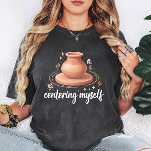 Centering Myself Pottery Clay Wheel Design T-Shirt