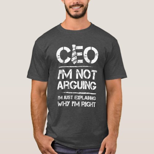 CEO Im not Arguing just explaining why im right T_Shirt