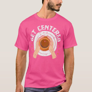 Ceramic Artist Get Centered Funny Pottery Wheel T-Shirt