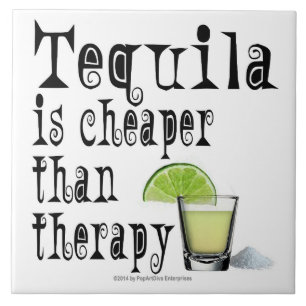 CERAMIC TILES, TEQUILA IS CHEAPER THAN THERAPY TILE