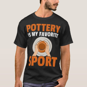 Ceramics Artist Clay Potter - Pottery Is My Favori T-Shirt