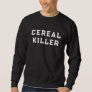 Cereal Killer Funny Modern Typography  Sweatshirt