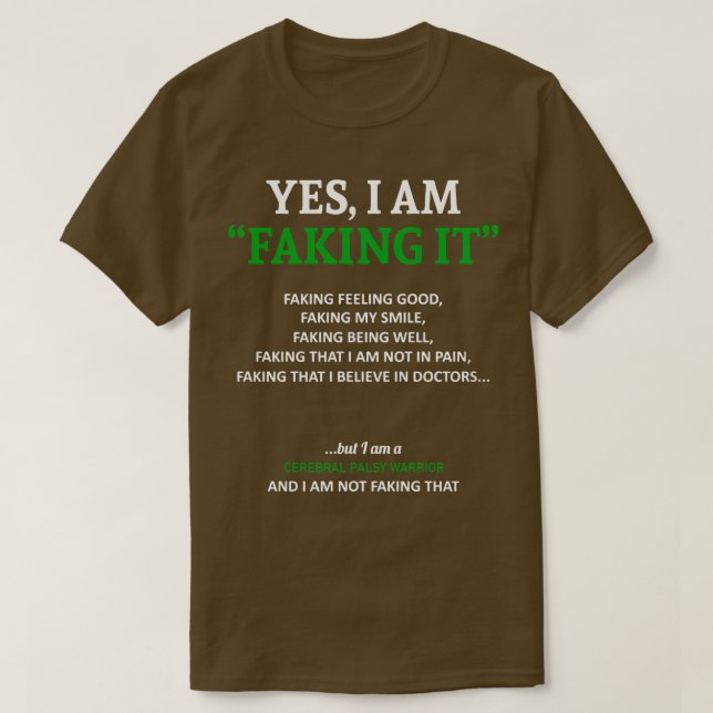 Cerebral Palsy Awareness I Am Faking It In This Fa T-Shirt (Design Front)