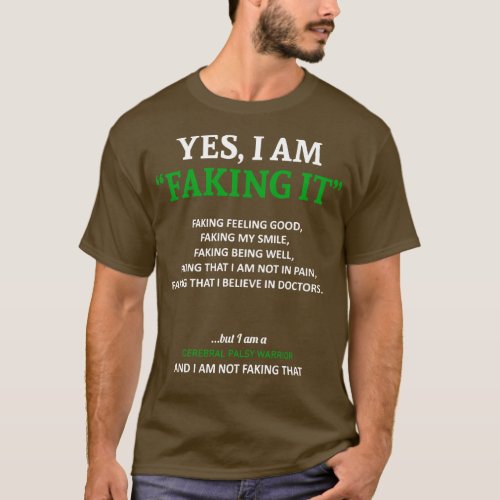 Cerebral Palsy Awareness I Am Faking It In This Fa T_Shirt