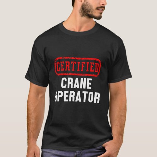 Certified Crane Operator Construction Site Worker  T_Shirt