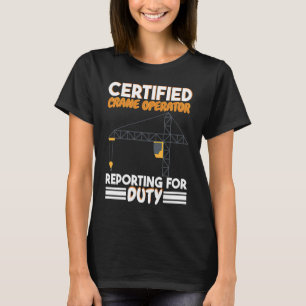 Certified Crane Operator reporting for duty Constr T-Shirt