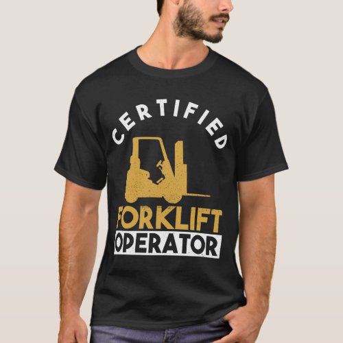 Certified Forklift Operator _ Forklift Driver T_Shirt