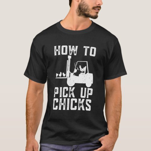 Certified Forklift Operator How To Pick Up Chicks  T_Shirt
