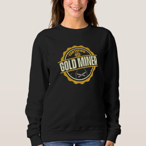 Certified Gold Miner  Prospector Prospecting Gold  Sweatshirt