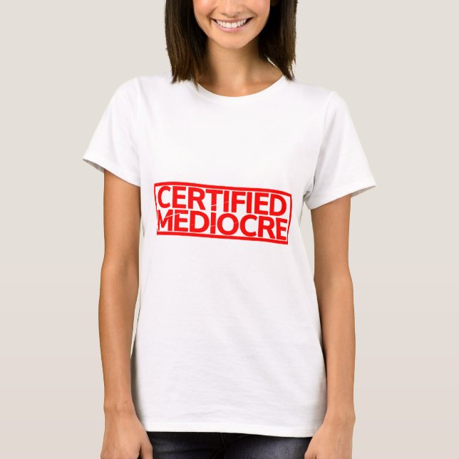 Certified Mediocre Stamp T-Shirt (Front)