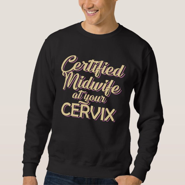 Certified Midwife At Your Cervix  Midwife Midwives Sweatshirt (Front)