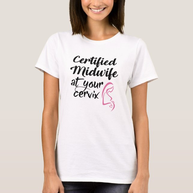 Certified Midwife At Your Cervix T-Shirt (Front)