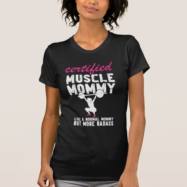 Certified Muscle Mommy Like Normal But Badass Fun T-Shirt (Front)