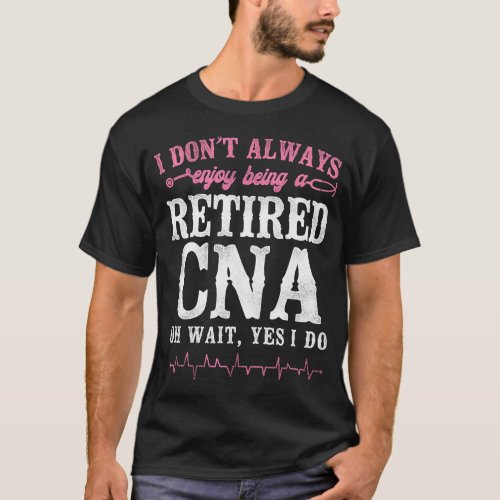 Certified Nursing Assistant Cna I Dont Always T_Shirt
