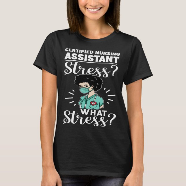 Certified Nursing Assistant Stress What Stress T-Shirt (Front)