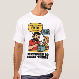 Certified to Break Things – Funny Dad Fix-It Humor T-Shirt