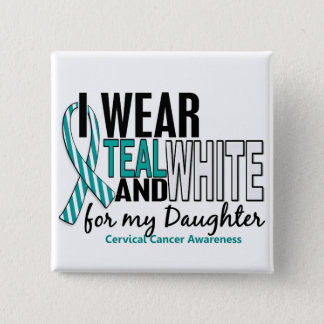 CERVICAL CANCER I Wear Teal White For My Daughter Button