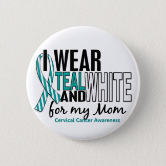 CERVICAL CANCER I Wear Teal & White For My Mom 10 Button