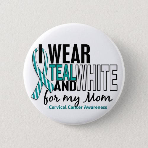 CERVICAL CANCER I Wear Teal  White For My Mom 10 Button