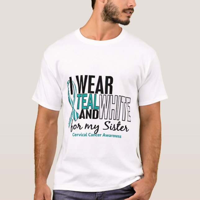 CERVICAL CANCER I Wear Teal & White For My Sister T-Shirt (Front)