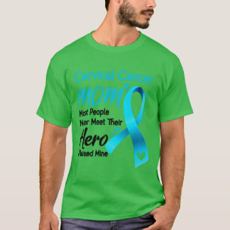 Cervical Cancer MOM Most People Never Meet Their H T-Shirt