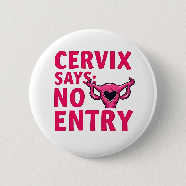 Cervix Says No Entry Womb Pro Choice Abortion  Button (Front)