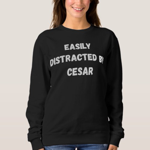 Cesar  Easily Distracted By Cesar Sweatshirt