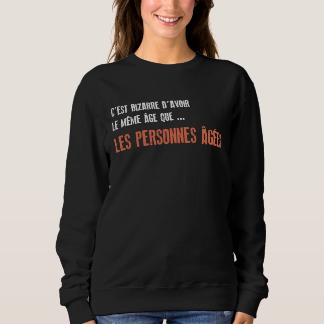 C'est bizarre d'avoir le même âge que les personne sweatshirt (Front)