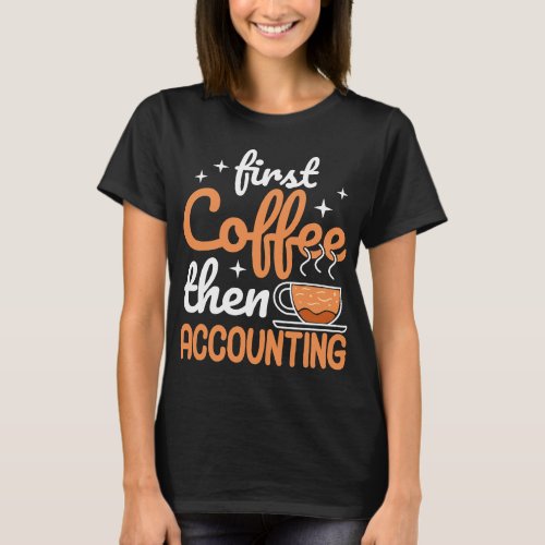 CF Coffee First Coffee Then Accounting Income Tax  T_Shirt