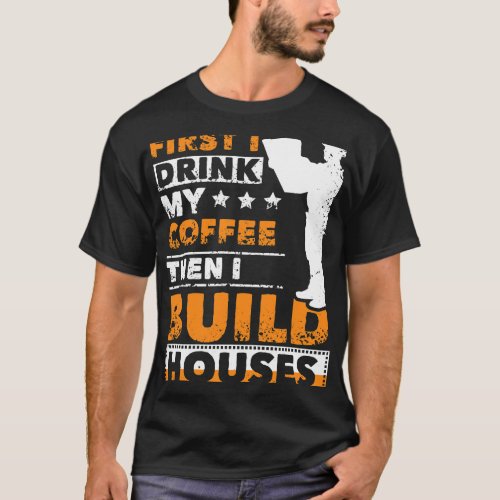 CF Coffee First I drink my coffee then i build hou T_Shirt