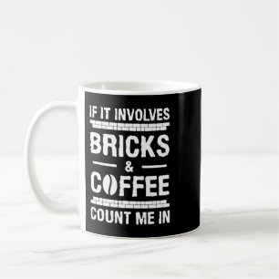 CF Coffee If It Involves Bricks Coffee Count Me In Mug