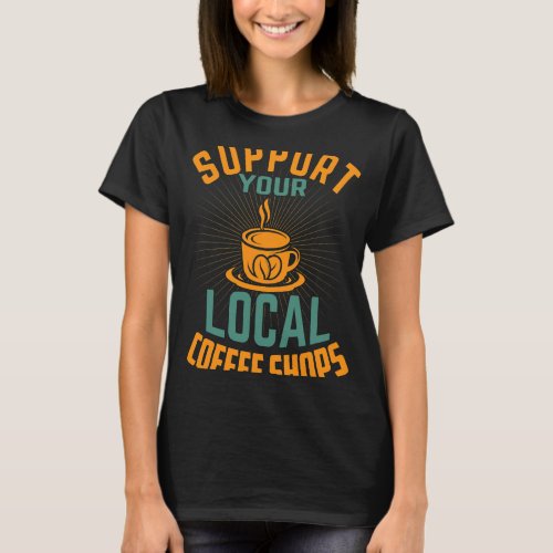 CF Coffee Support Your Local Coffee Shops Barista T_Shirt