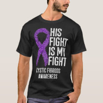 CF His Fight Is My Fight Cystic Fibrosis Awareness T-Shirt