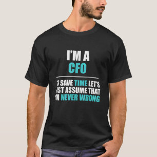 CFO Assume I m Never Wrong Funny Gift T-Shirt