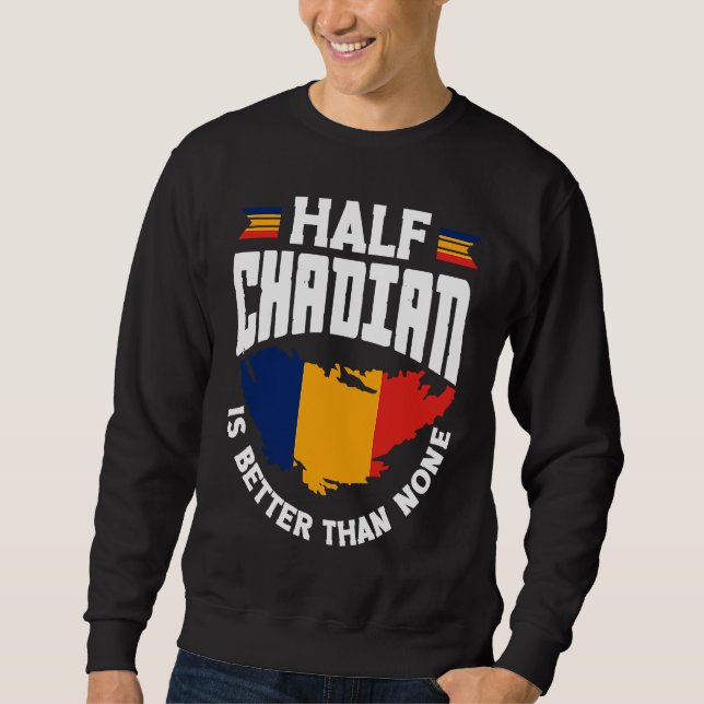 Chad Chadian Chad Flag Half Chadian Is Better Than Sweatshirt (Front)