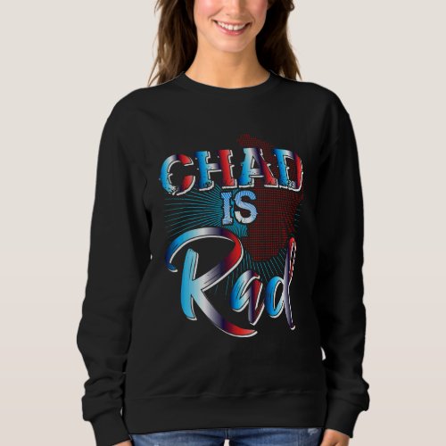 Chad Is Rad  Chad Country Clothing Apparel Chad Sweatshirt