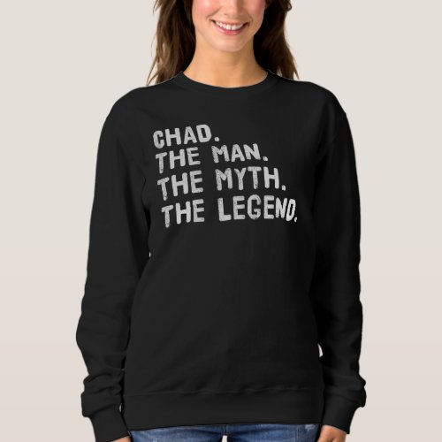 Chad The Man The Myth The Legend Funny  Idea Sweatshirt