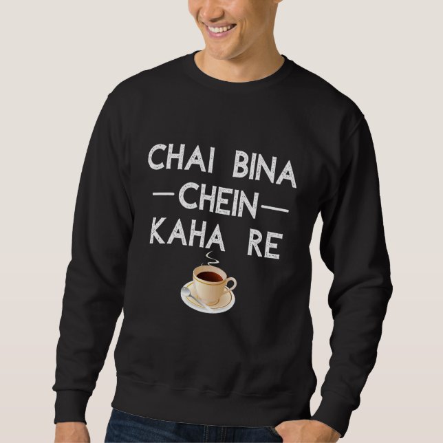 Chai Bina Chein Kaha Re  Desi Tea Chai Sweatshirt (Front)