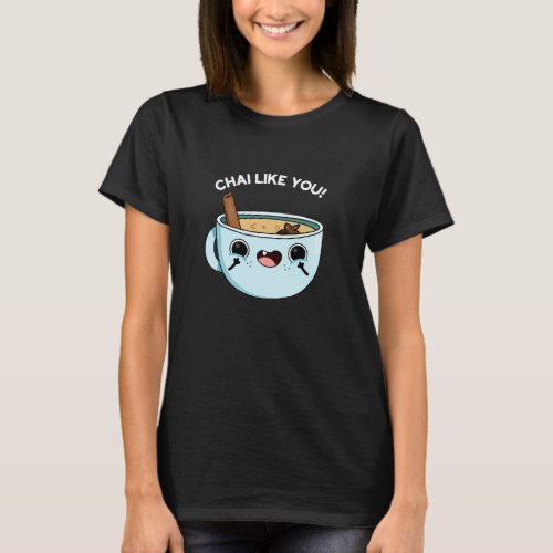 Chai Like You Funny Tea Pun Dark BG T_Shirt